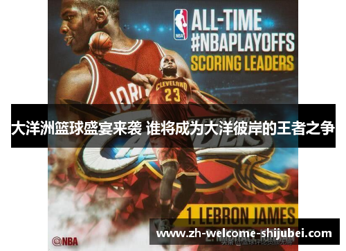 大洋洲篮球盛宴来袭 谁将成为大洋彼岸的王者之争