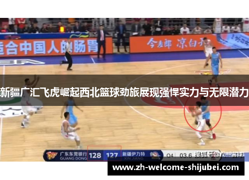 新疆广汇飞虎崛起西北篮球劲旅展现强悍实力与无限潜力