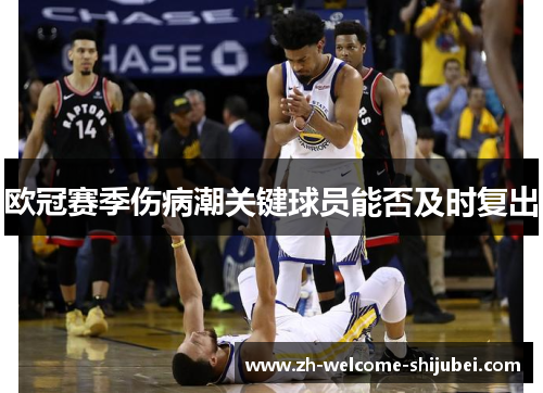 欧冠赛季伤病潮关键球员能否及时复出