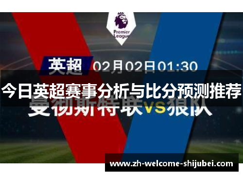 今日英超赛事分析与比分预测推荐 今日英超赛事分析与比分预测推荐