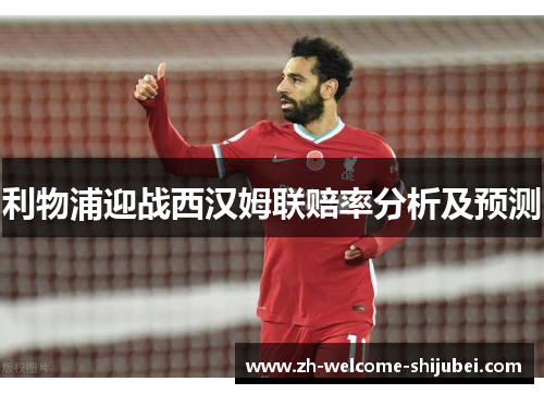 利物浦迎战西汉姆联赔率分析及预测 利物浦迎战西汉姆联赔率分析及预测